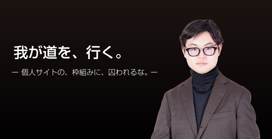 管理人画像 我が道を、行く。 ー 個人サイトの、枠組みに、囚われるな。 ー